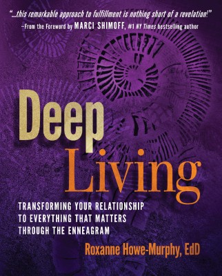 Deep Living: Transforming Your Relationship to Everything That Matters Through the Enneagram