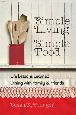Simple Living, Simple Food: Life Lessons Learned Dining with Family & Friends