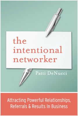 The Intentional Networker – Attracting Powerful Relationships, Referrals & Results In Business