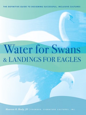 Water for Swans and Landings for Eagles: The Definitive Guide to Designing Successful, Inclusive Cultures